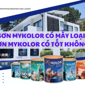 Sơn Mykolor có mấy loại, sơn Mykolor có tốt không? Ưu nhược điểm và bảng giá sơn Mykolor mới nhất