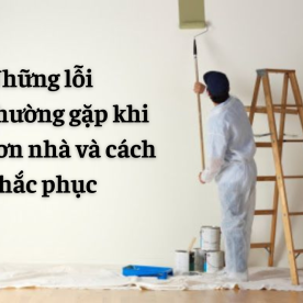 Các Lỗi Thường Gặp Khi Sơn Nhà Và Cách Khắc Phục Hiệu Quả